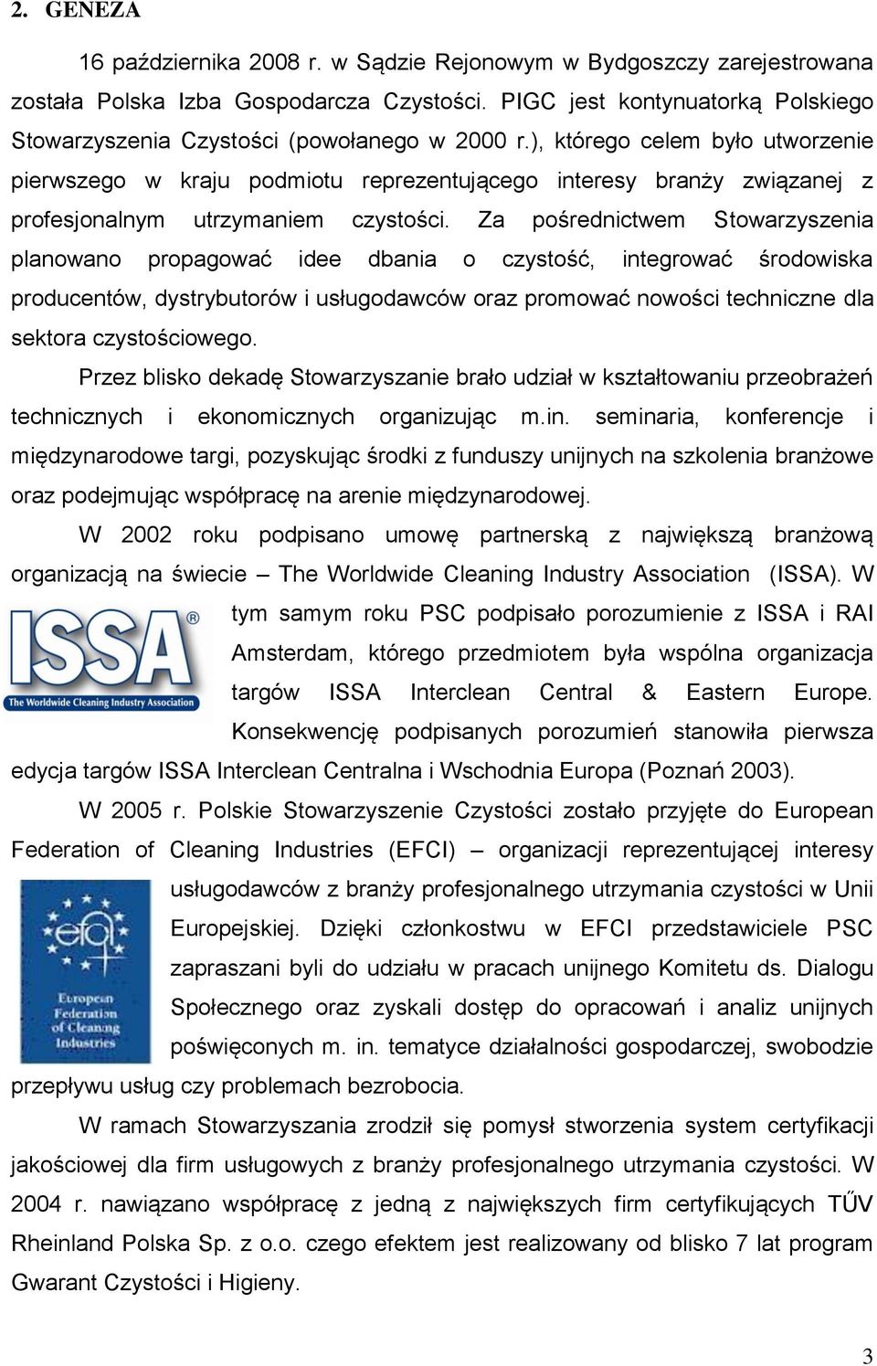 ), którego celem było utworzenie pierwszego w kraju podmiotu reprezentującego interesy branży związanej z profesjonalnym utrzymaniem czystości.