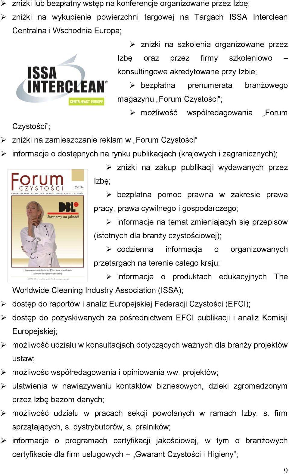 zamieszczanie reklam w Forum Czystości informacje o dostępnych na rynku publikacjach (krajowych i zagranicznych); zniżki na zakup publikacji wydawanych przez Izbę; bezpłatna pomoc prawna w zakresie