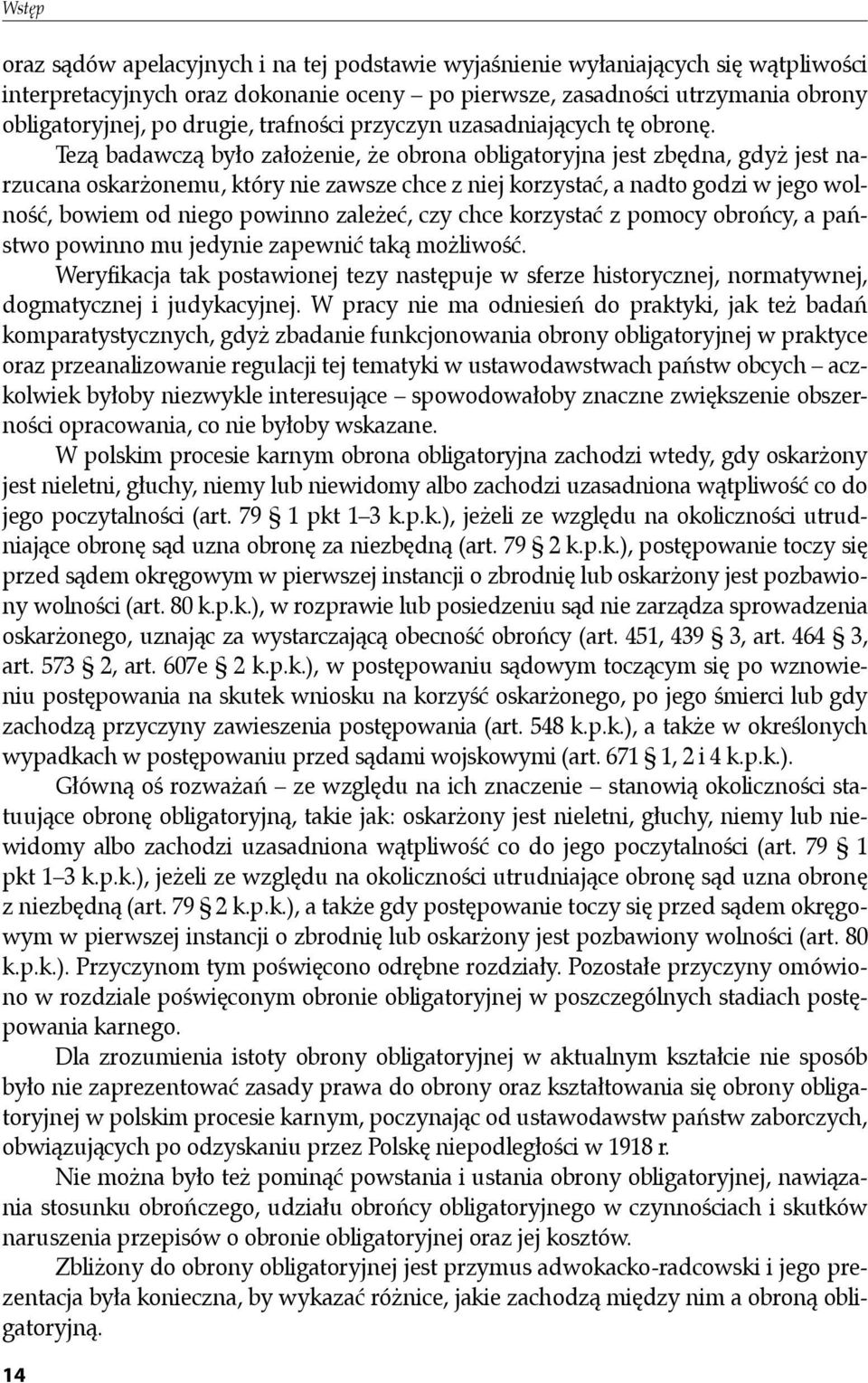 Tezą badawczą było założenie, że obrona obligatoryjna jest zbędna, gdyż jest narzucana oskarżonemu, który nie zawsze chce z niej korzystać, a nadto godzi w jego wolność, bowiem od niego powinno