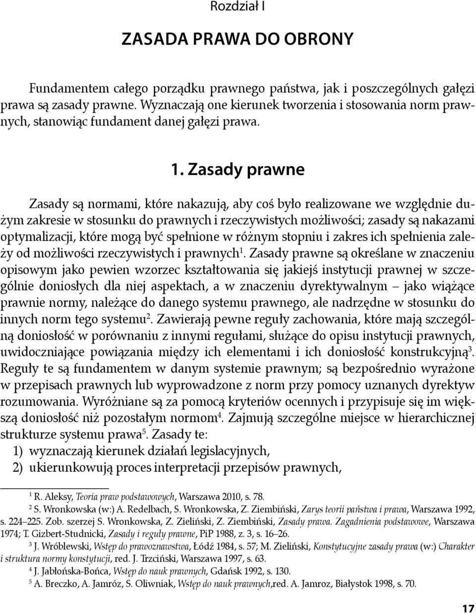 Zasady prawne Zasady są normami, które nakazują, aby coś było realizowane we względnie dużym zakresie w stosunku do prawnych i rzeczywistych możliwości; zasady są nakazami optymalizacji, które mogą