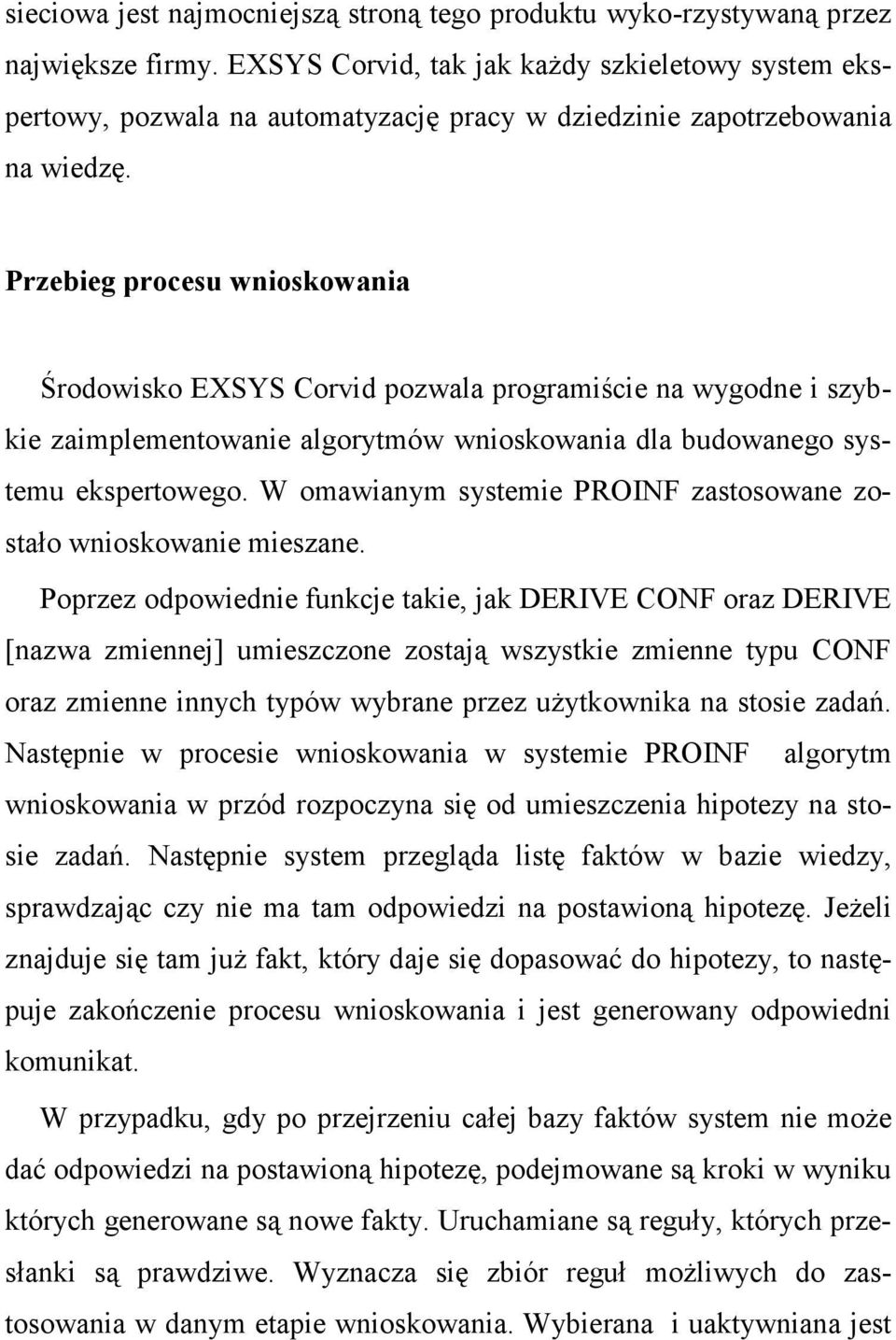 Przebieg procesu wnioskowania Środowisko EXSYS Corvid pozwala programiście na wygodne i szybkie zaimplementowanie algorytmów wnioskowania dla budowanego systemu ekspertowego.