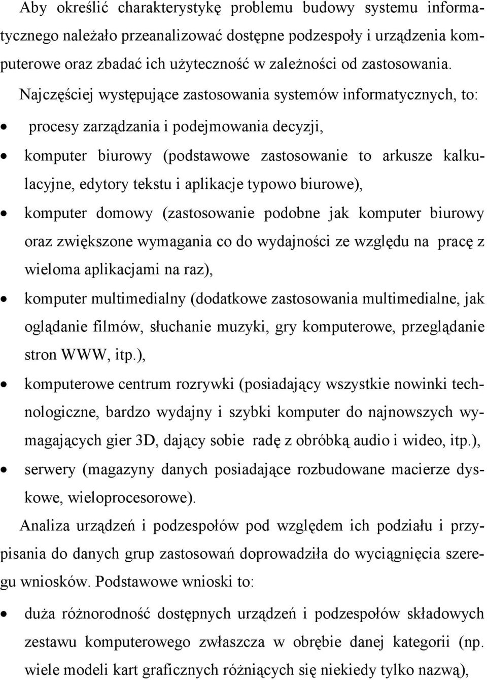 aplikacje typowo biurowe), komputer domowy (zastosowanie podobne jak komputer biurowy oraz zwiększone wymagania co do wydajności ze względu na pracę z wieloma aplikacjami na raz), komputer