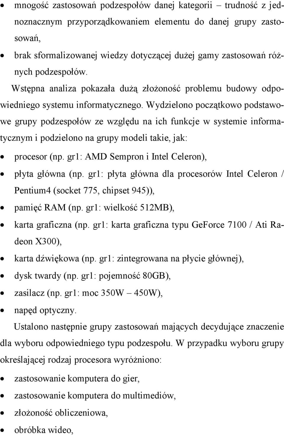 Wydzielono początkowo podstawowe grupy podzespołów ze względu na ich funkcje w systemie informatycznym i podzielono na grupy modeli takie, jak: procesor (np.