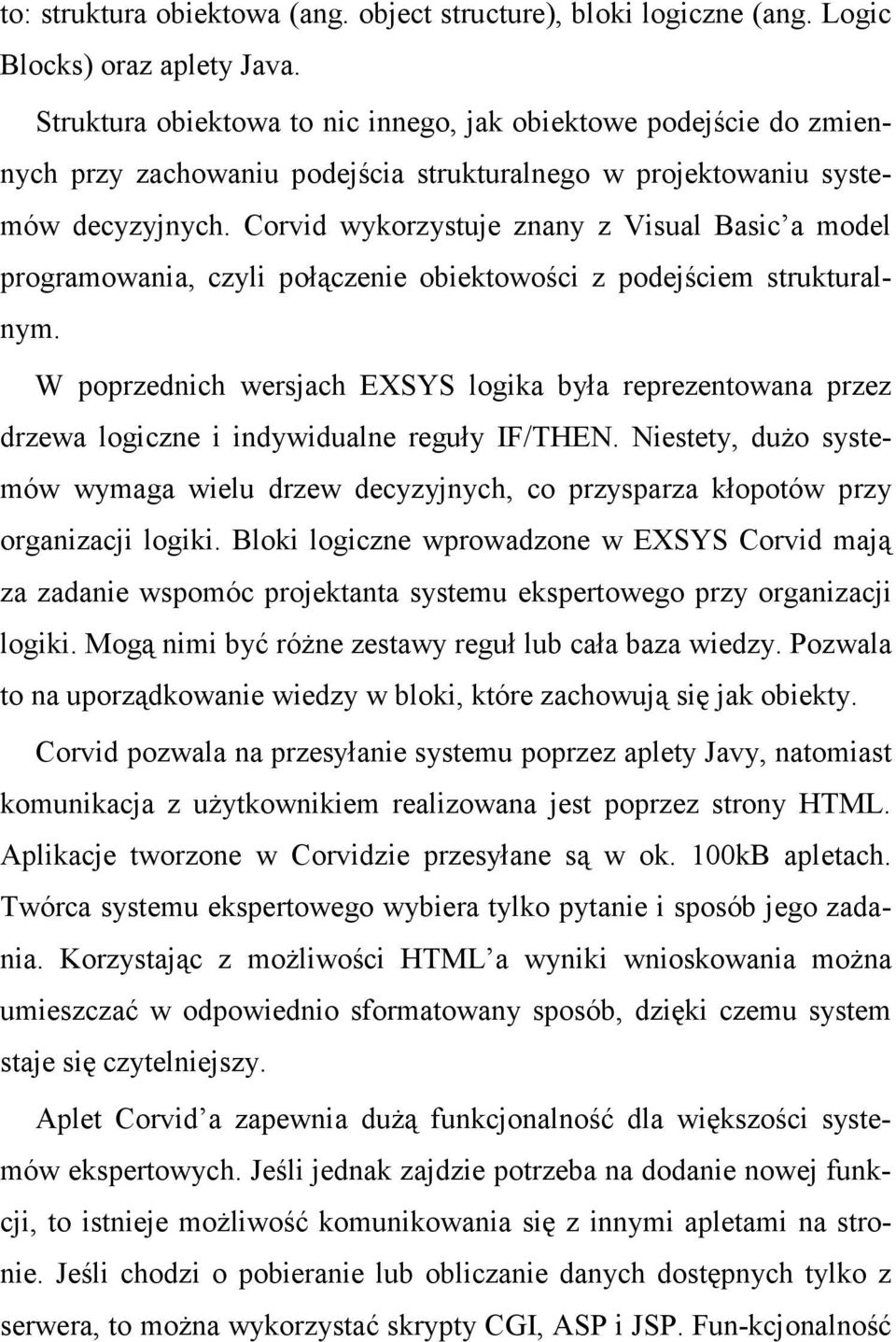 Corvid wykorzystuje znany z Visual Basic a model programowania, czyli połączenie obiektowości z podejściem strukturalnym.