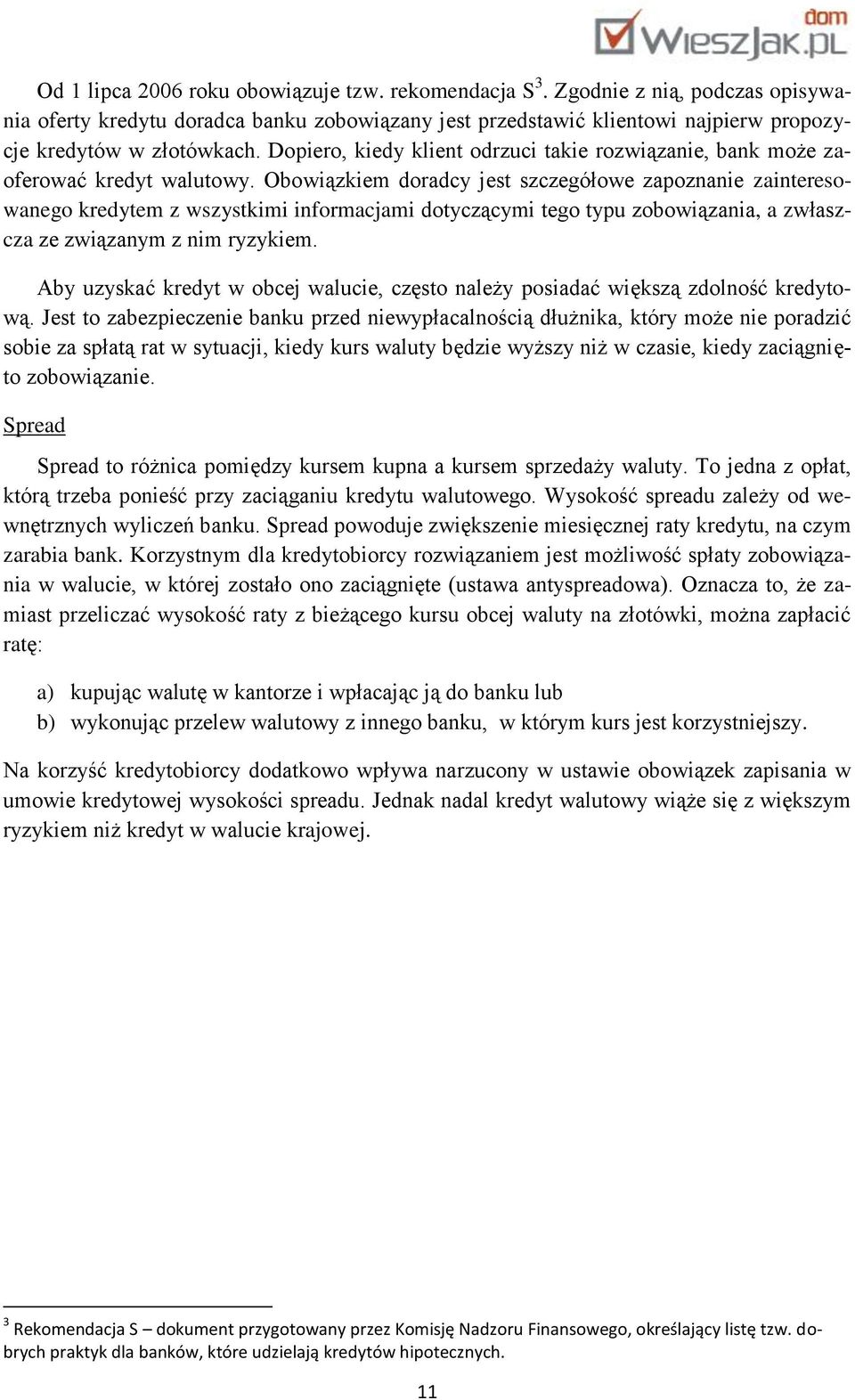 Obowiązkiem doradcy jest szczegółowe zapoznanie zainteresowanego kredytem z wszystkimi informacjami dotyczącymi tego typu zobowiązania, a zwłaszcza ze związanym z nim ryzykiem.