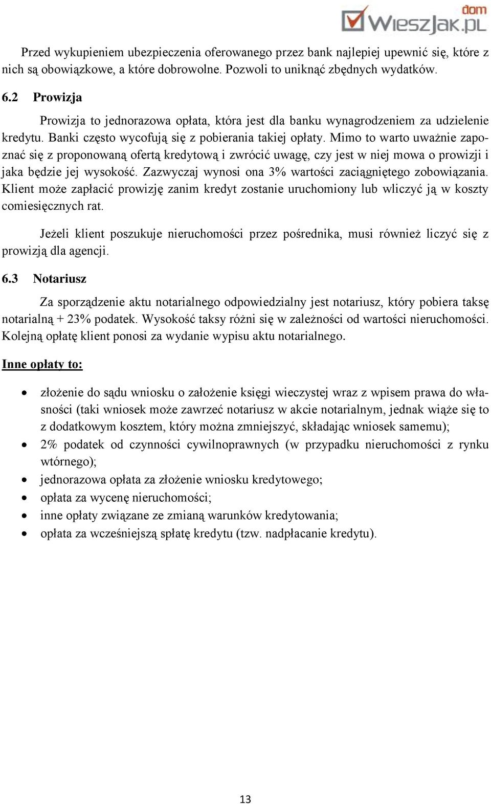 Mimo to warto uważnie zapoznać się z proponowaną ofertą kredytową i zwrócić uwagę, czy jest w niej mowa o prowizji i jaka będzie jej wysokość.