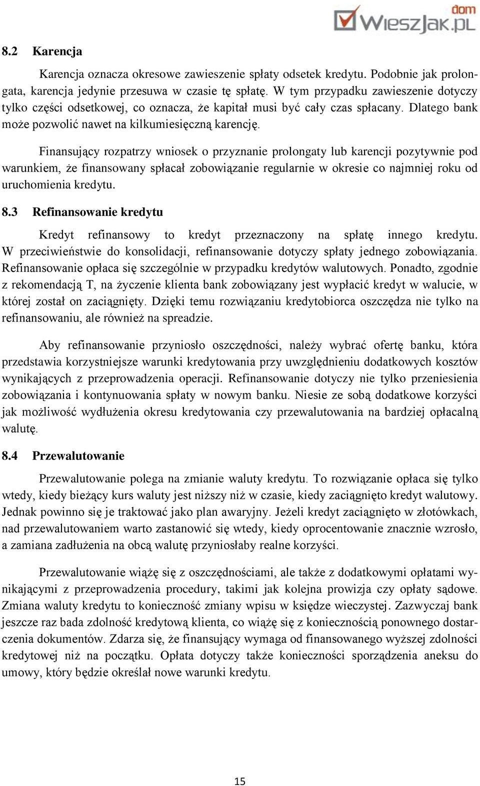 Finansujący rozpatrzy wniosek o przyznanie prolongaty lub karencji pozytywnie pod warunkiem, że finansowany spłacał zobowiązanie regularnie w okresie co najmniej roku od uruchomienia kredytu. 8.