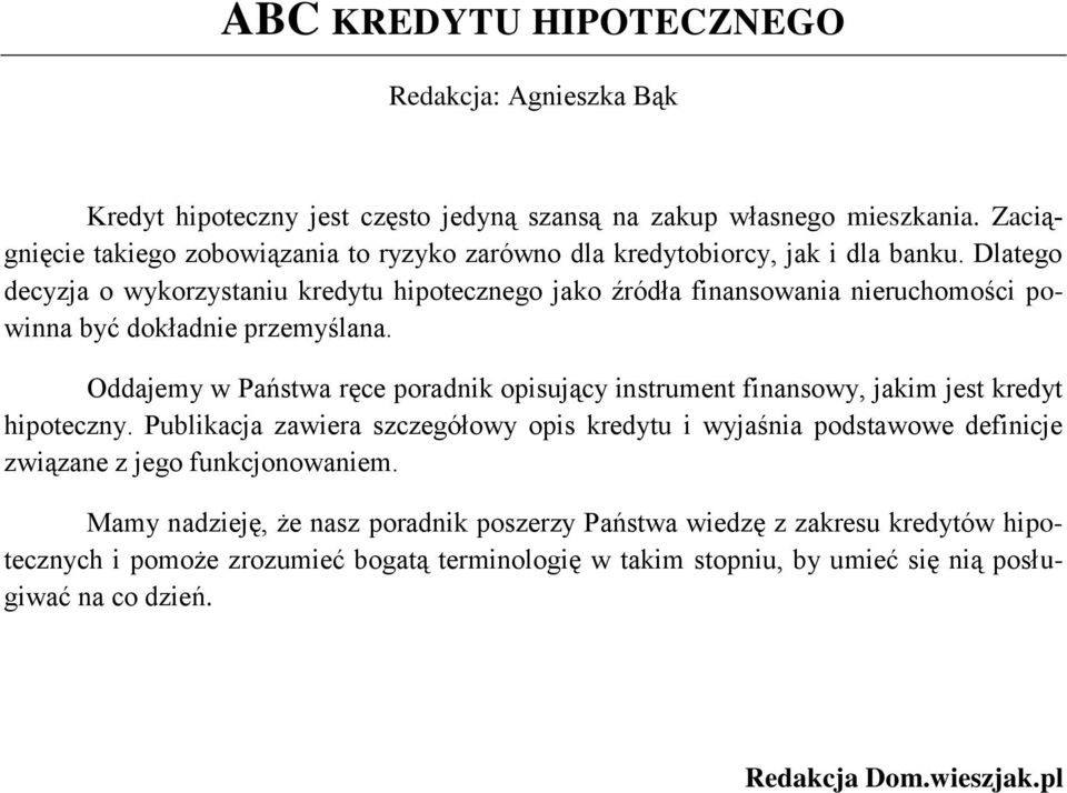 Dlatego decyzja o wykorzystaniu kredytu hipotecznego jako źródła finansowania nieruchomości powinna być dokładnie przemyślana.