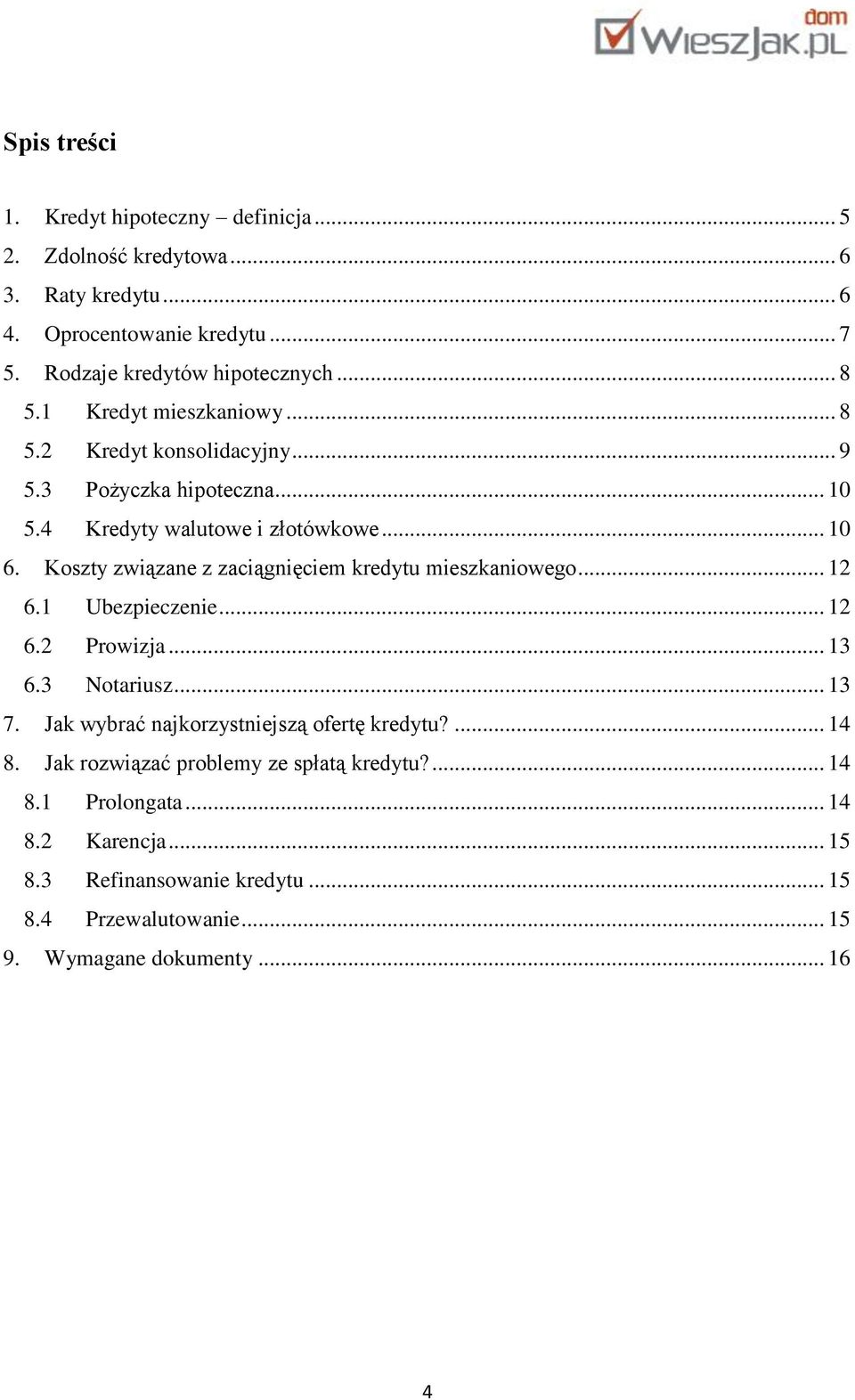 Koszty związane z zaciągnięciem kredytu mieszkaniowego... 12 6.1 Ubezpieczenie... 12 6.2 Prowizja... 13 6.3 Notariusz... 13 7.