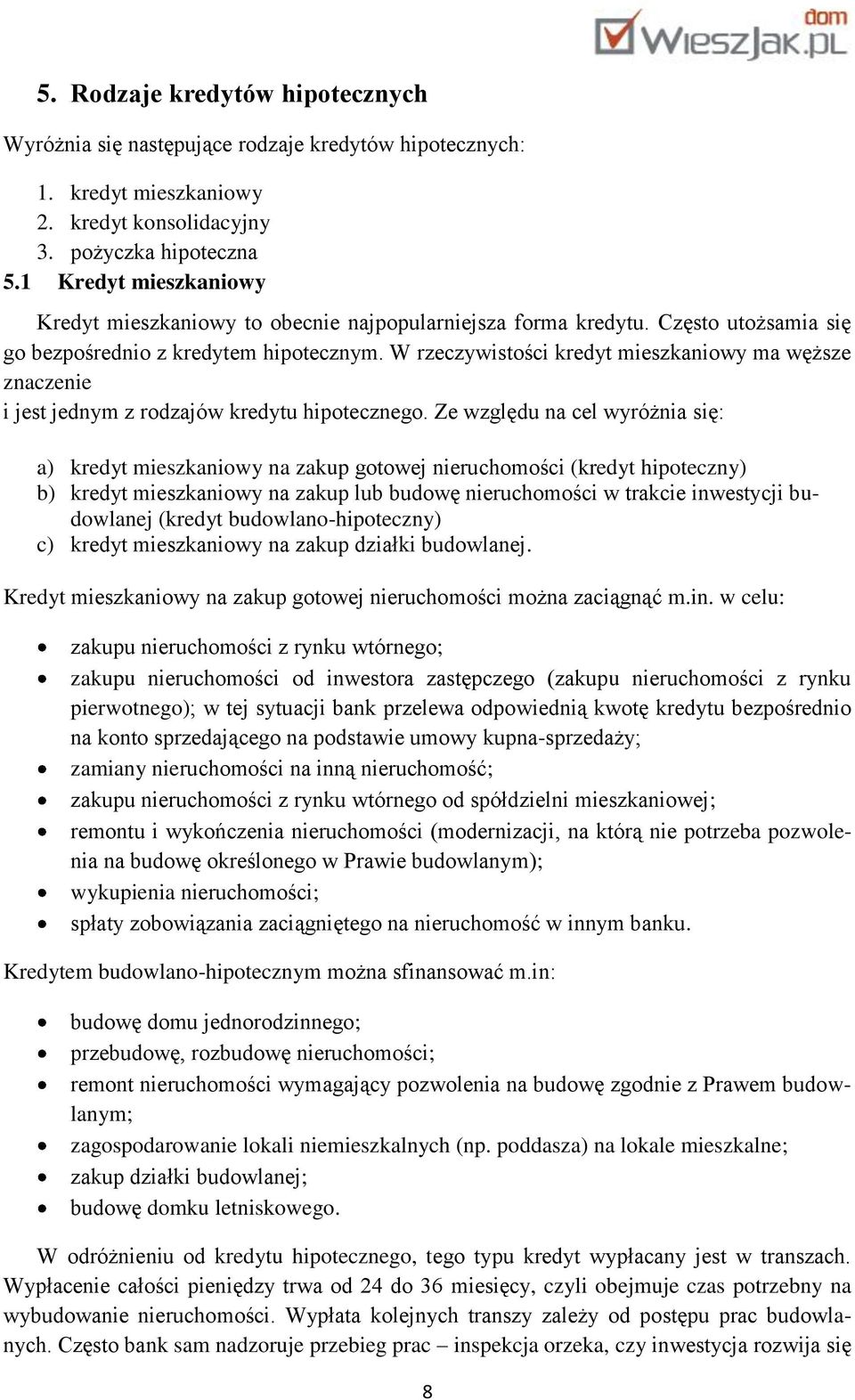 W rzeczywistości kredyt mieszkaniowy ma węższe znaczenie i jest jednym z rodzajów kredytu hipotecznego.