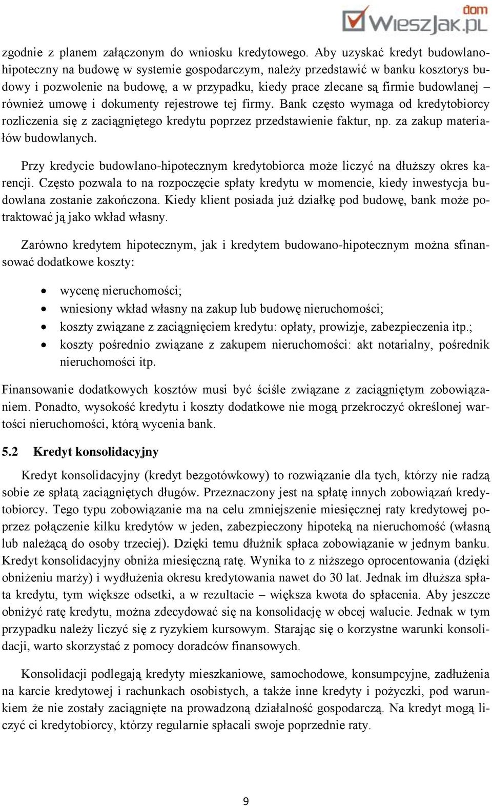 również umowę i dokumenty rejestrowe tej firmy. Bank często wymaga od kredytobiorcy rozliczenia się z zaciągniętego kredytu poprzez przedstawienie faktur, np. za zakup materiałów budowlanych.