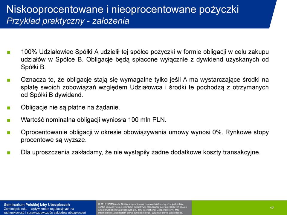 Oznacza to, że obligacje stają się wymagalne tylko jeśli A ma wystarczające środki na spłatę swoich zobowiązań względem Udziałowca i środki te pochodzą z otrzymanych od Spółki B