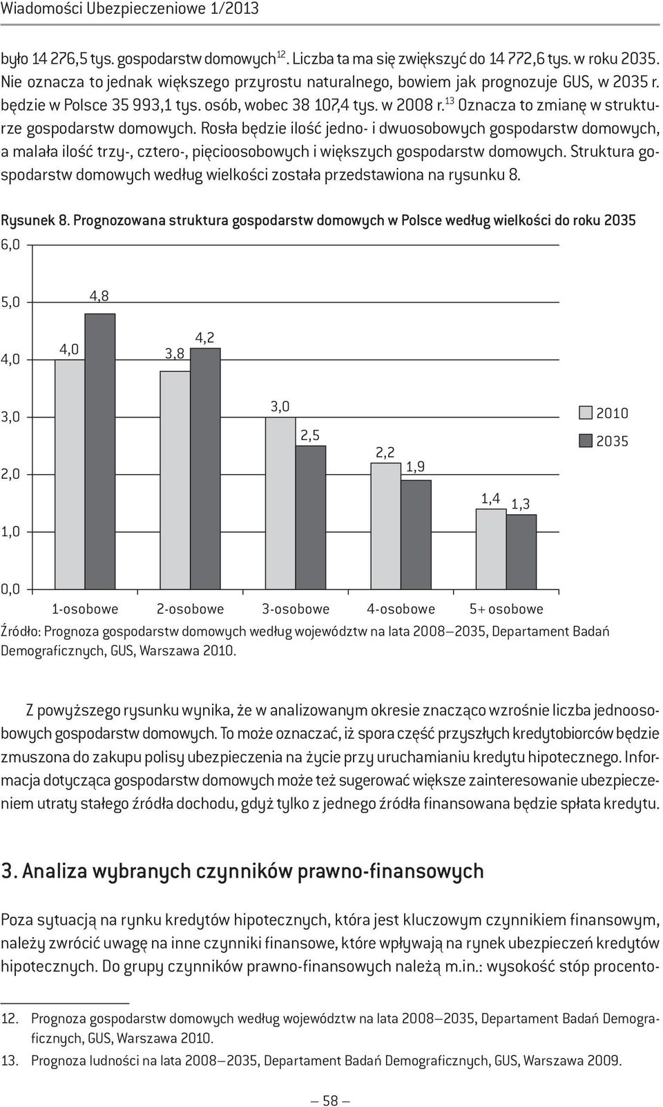 13 Oznacza to zmianę w strukturze gospodarstw domowych. Rosła będzie ilość jedno- i dwuosobowych gospodarstw domowych, a malała ilość trzy-, cztero-, pięcioosobowych i większych gospodarstw domowych.