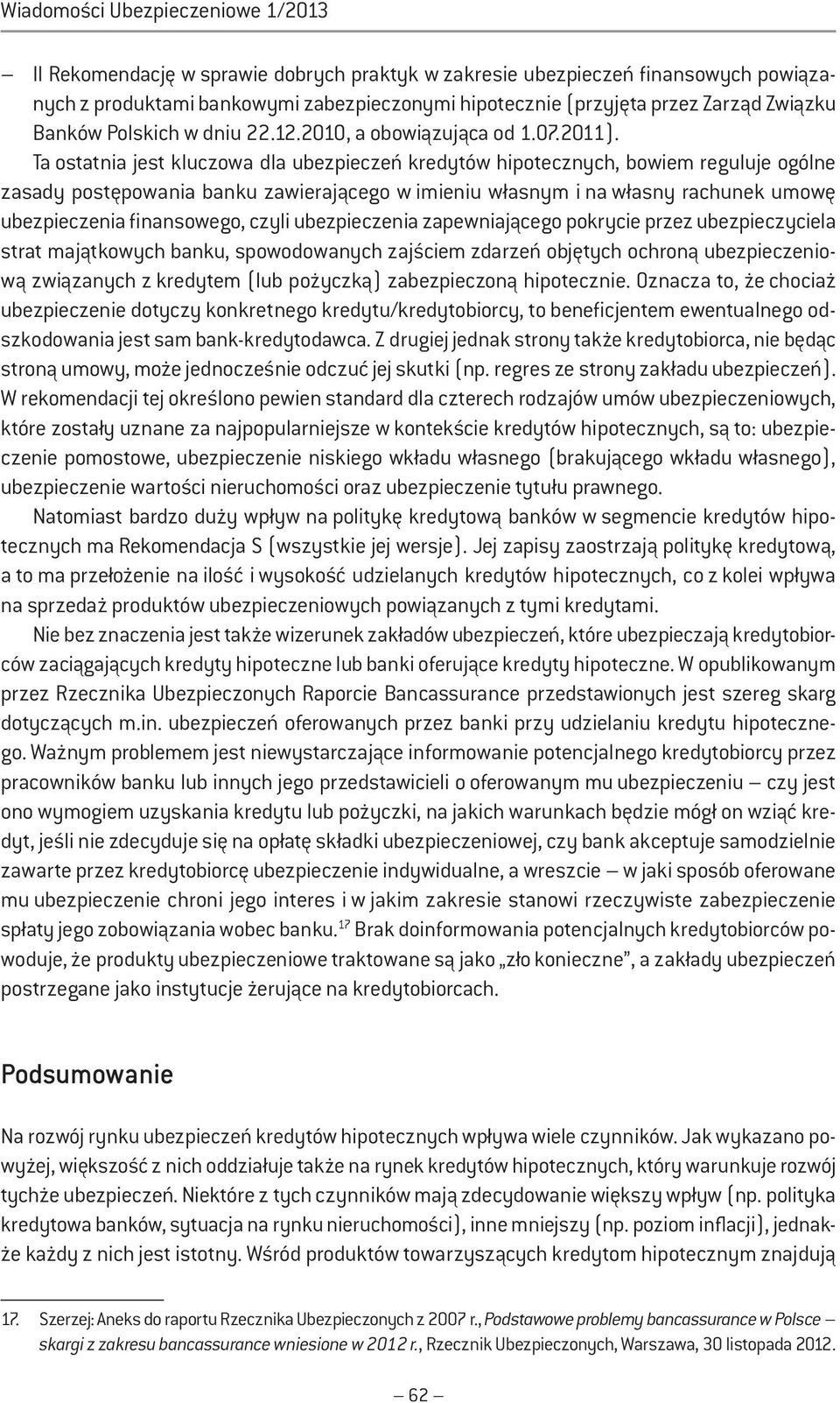 Ta ostatnia jest kluczowa dla ubezpieczeń kredytów hipotecznych, bowiem reguluje ogólne zasady postępowania banku zawierającego w imieniu własnym i na własny rachunek umowę ubezpieczenia finansowego,