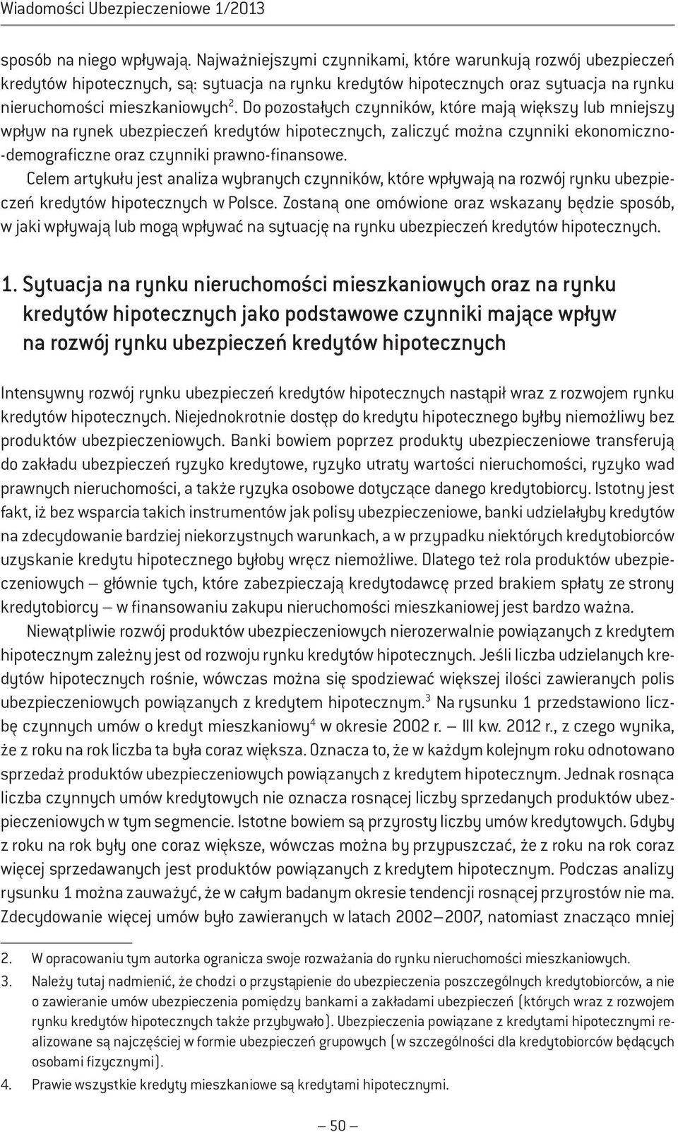 Do pozostałych czynników, które mają większy lub mniejszy wpływ na rynek ubezpieczeń kredytów hipotecznych, zaliczyć można czynniki ekonomiczno- -demograficzne oraz czynniki prawno-finansowe.