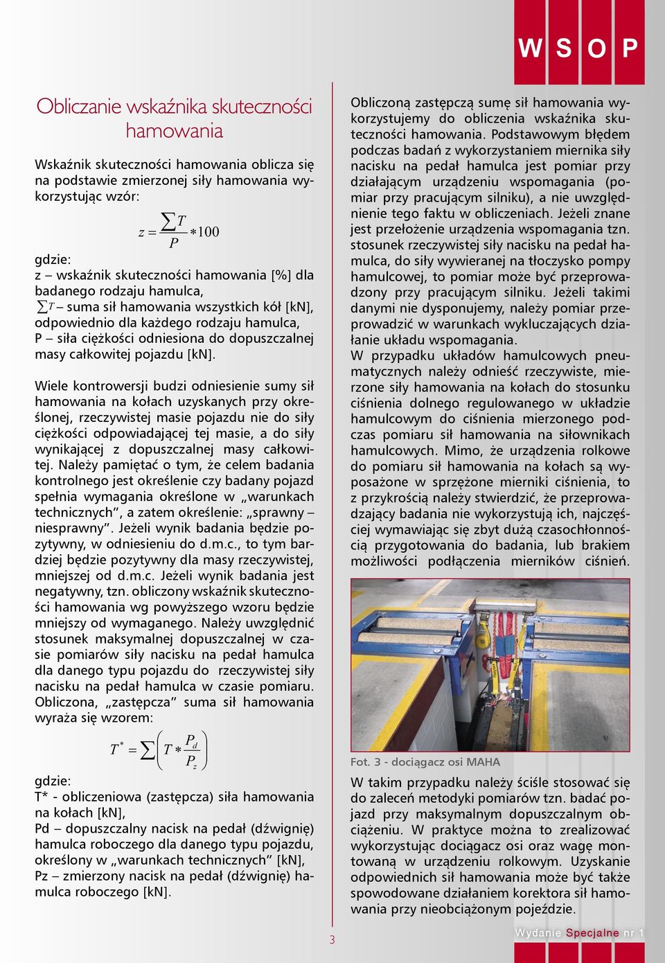 Wiele kontrowersji budzi odniesienie sumy sił hamowania na kołach uzyskanych przy określonej, rzeczywistej masie pojazdu nie do siły ciężkości odpowiadającej tej masie, a do siły wynikającej z