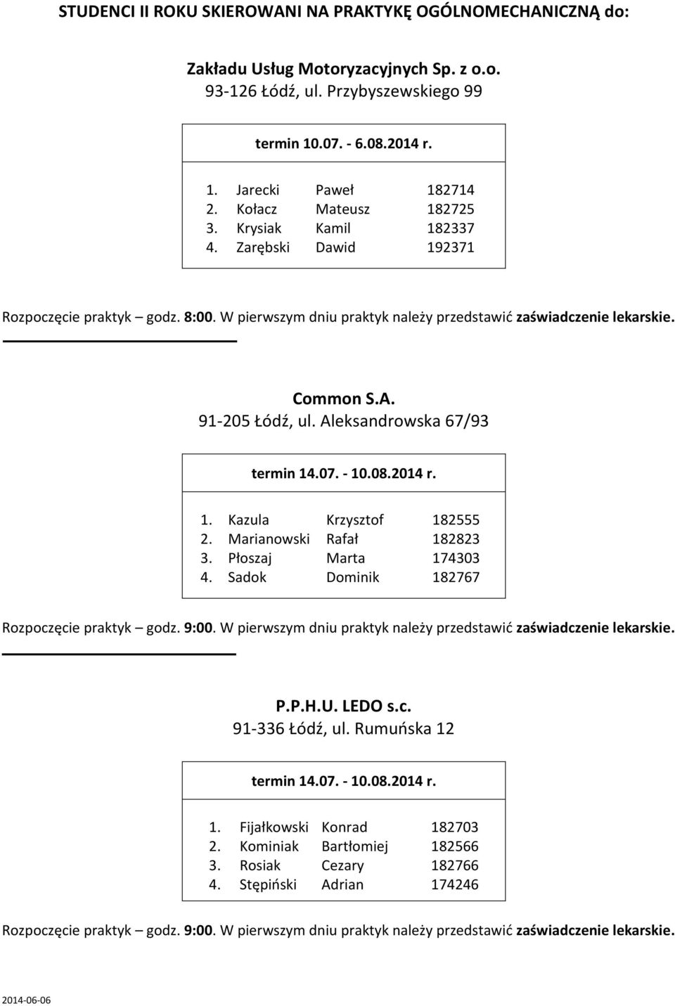 W pierwszym dniu praktyk należy przedstawić zaświadczenie lekarskie. Common S.A. 91-205 Łódź, ul. Aleksandrowska 67/93 1. Kazula Krzysztof 182555 2.