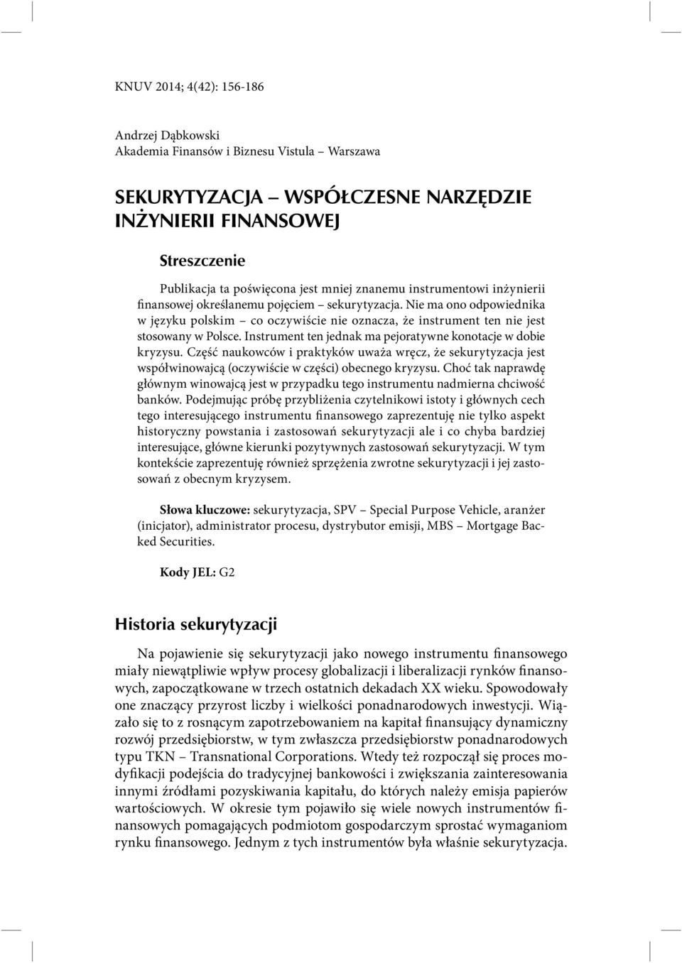 Instrument ten jednak ma pejoratywne konotacje w dobie kryzysu. Część naukowców i praktyków uważa wręcz, że sekurytyzacja jest współwinowajcą (oczywiście w części) obecnego kryzysu.