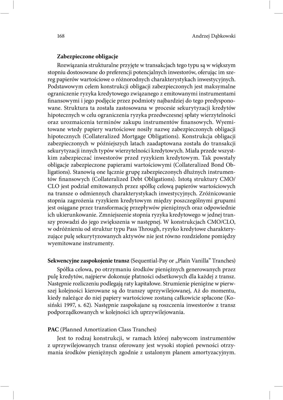 Podstawowym celem konstrukcji obligacji zabezpieczonych jest maksymalne ograniczenie ryzyka kredytowego związanego z emitowanymi instrumentami finansowymi i jego podjęcie przez podmioty najbardziej