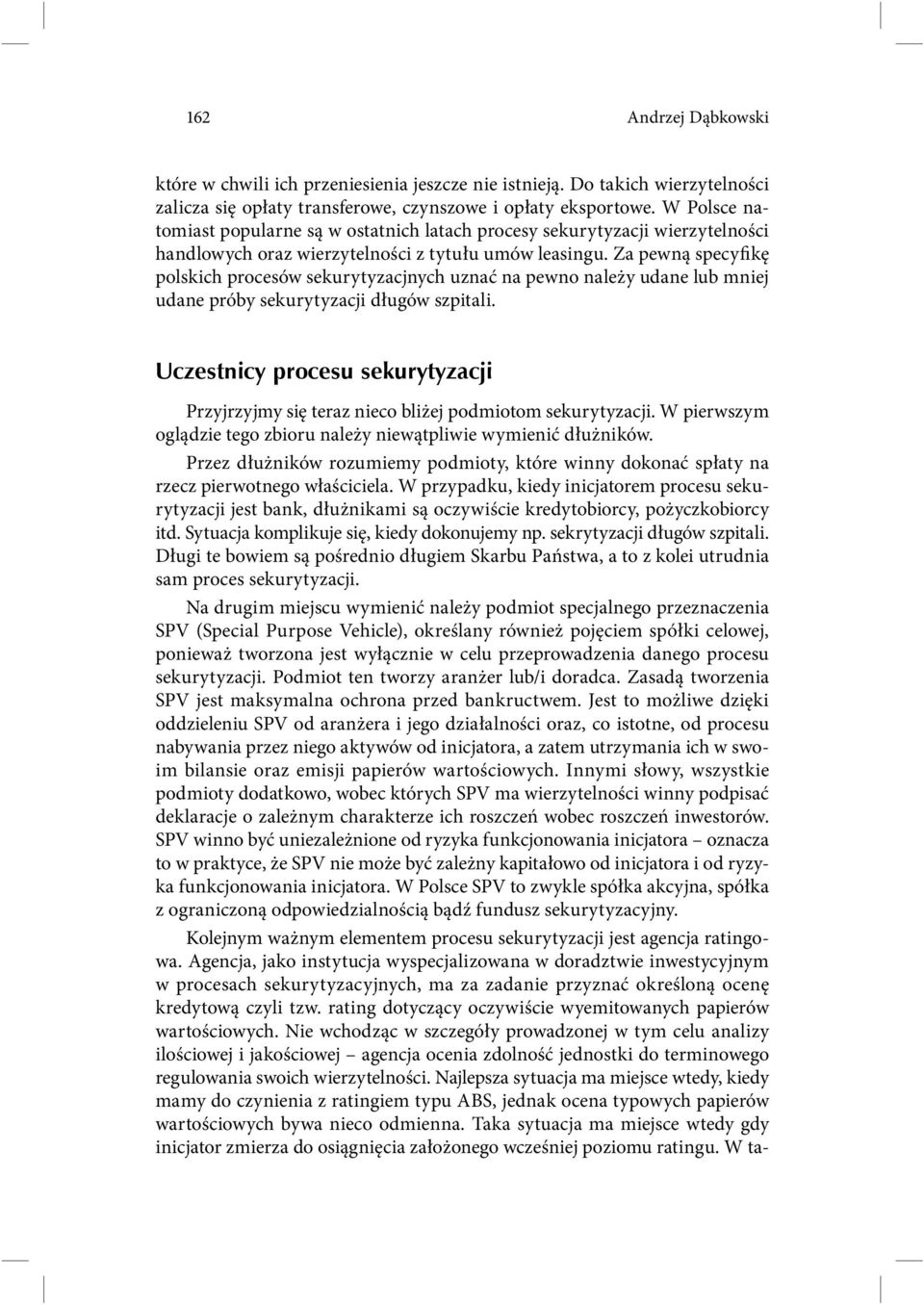 Za pewną specyfikę polskich procesów sekurytyzacjnych uznać na pewno należy udane lub mniej udane próby sekurytyzacji długów szpitali.