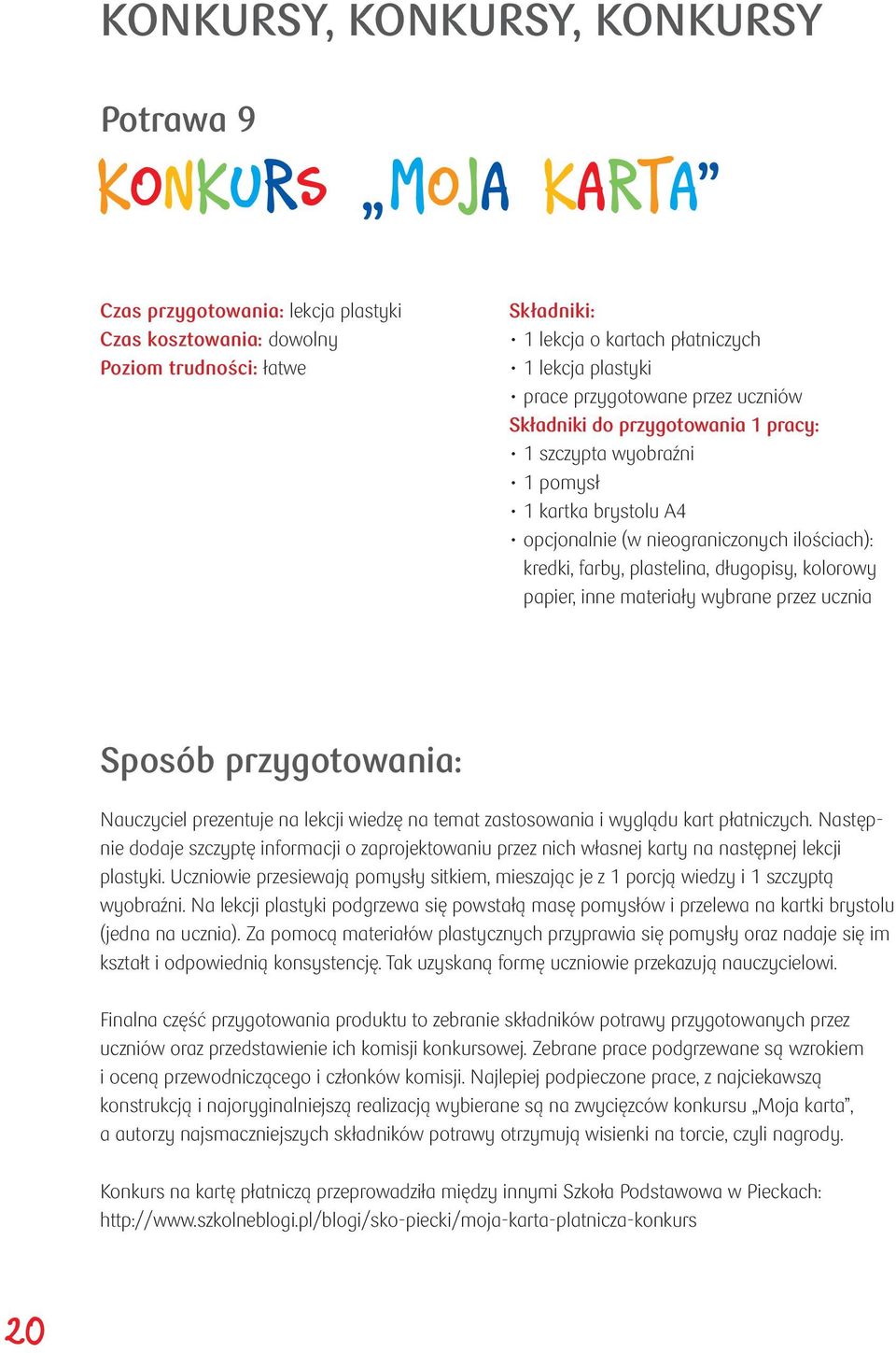 długopisy, kolorowy papier, inne materiały wybrane przez ucznia Sposób przygotowania: Nauczyciel prezentuje na lekcji wiedzę na temat zastosowania i wyglądu kart płatniczych.