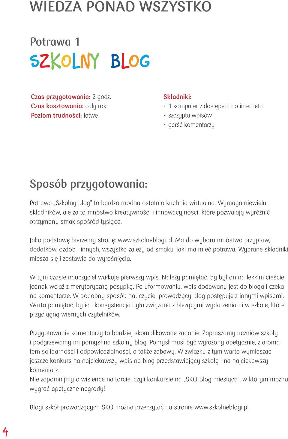 kuchnia wirtualna. Wymaga niewielu składników, ale za to mnóstwo kreatywności i innowacyjności, które pozwalają wyróżnić otrzymany smak spośród tysiąca. Jako podstawę bierzemy stronę: www.