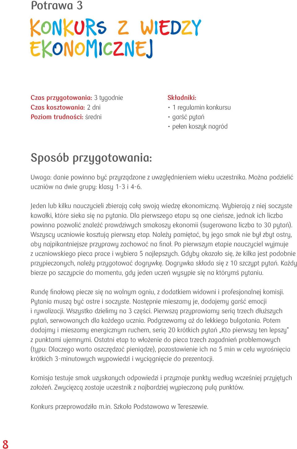 Jeden lub kilku nauczycieli zbierają całą swoją wiedzę ekonomiczną. Wybierają z niej soczyste kawałki, które sieka się na pytania.