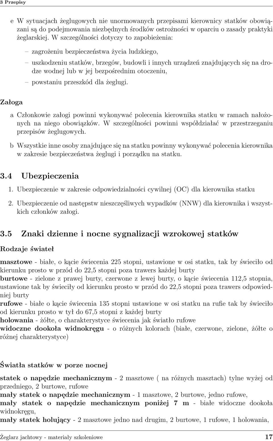 otoczeniu, powstaniu przeszkód dla żeglugi. Załoga a Członkowie załogi powinni wykonywać polecenia kierownika statku w ramach nałożonych na niego obowiązków.