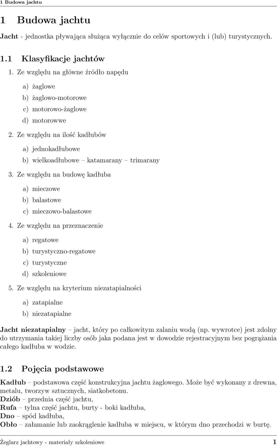 Ze względu na budowę kadłuba a) mieczowe b) balastowe c) mieczowo-balastowe 4. Ze względu na przeznaczenie a) regatowe b) turystyczno-regatowe c) turystyczne d) szkoleniowe 5.