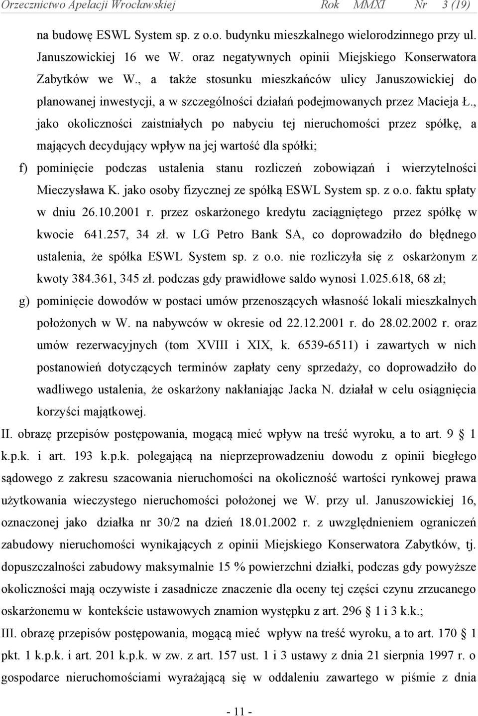 , jako okoliczności zaistniałych po nabyciu tej nieruchomości przez spółkę, a mających decydujący wpływ na jej wartość dla spółki; f) pominięcie podczas ustalenia stanu rozliczeń zobowiązań i