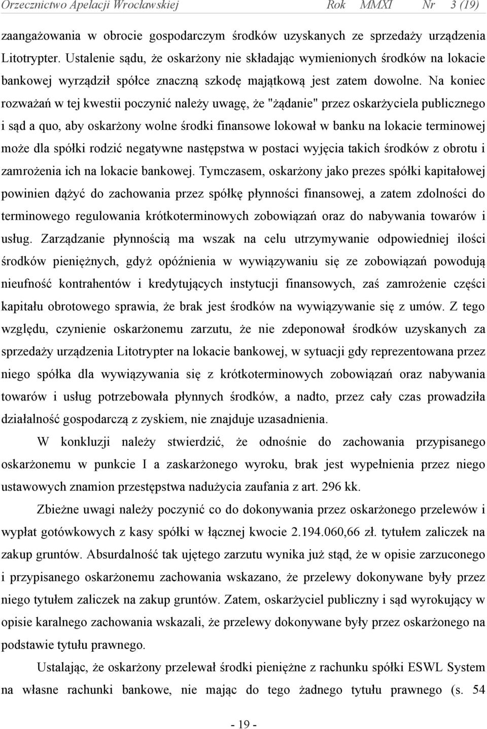 Na koniec rozważań w tej kwestii poczynić należy uwagę, że "żądanie" przez oskarżyciela publicznego i sąd a quo, aby oskarżony wolne środki finansowe lokował w banku na lokacie terminowej może dla