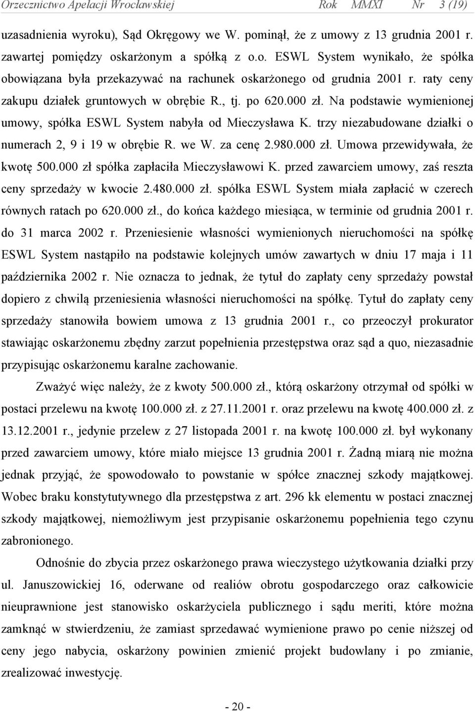 trzy niezabudowane działki o numerach 2, 9 i 19 w obrębie R. we W. za cenę 2.980.000 zł. Umowa przewidywała, że kwotę 500.000 zł spółka zapłaciła Mieczysławowi K.