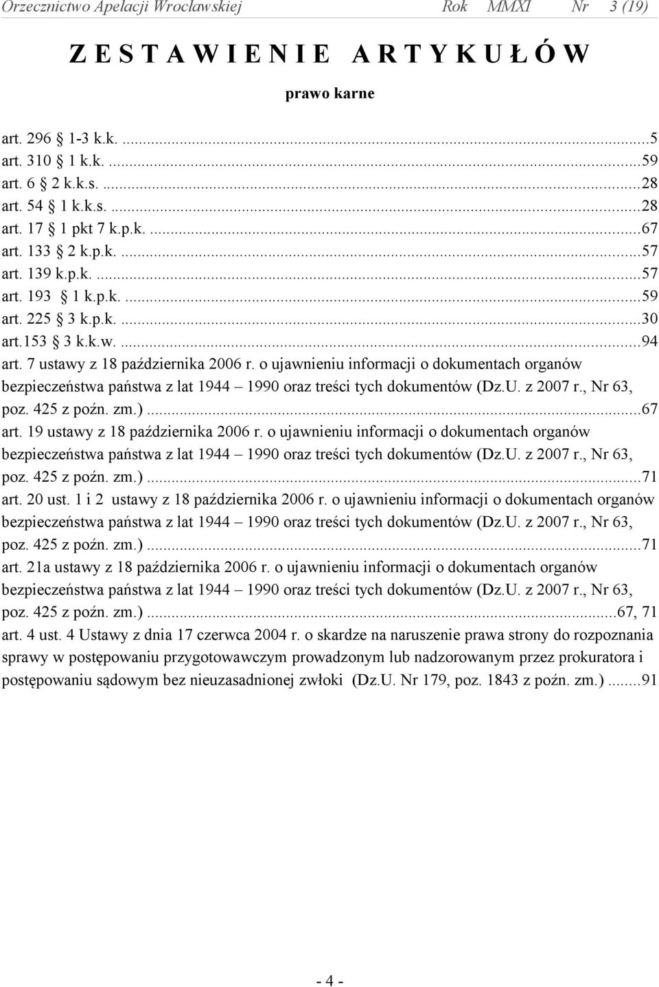 o ujawnieniu informacji o dokumentach organów bezpieczeństwa państwa z lat 1944 1990 oraz treści tych dokumentów (Dz.U. z 2007 r., Nr 63, poz. 425 z poźn. zm.)...67 art.