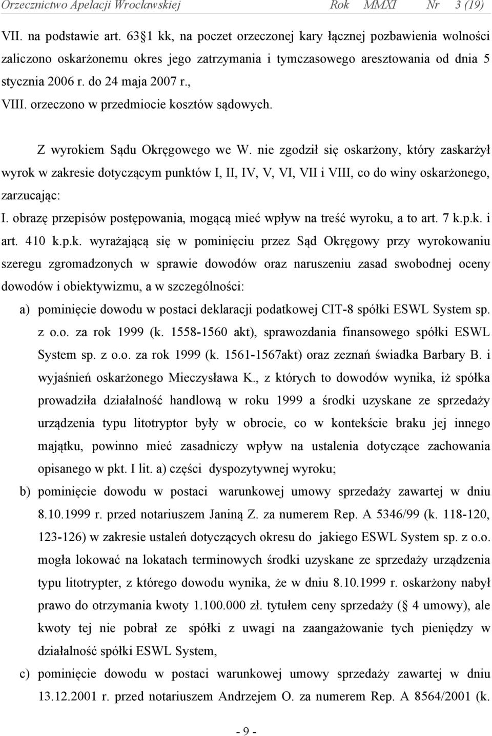 nie zgodził się oskarżony, który zaskarżył wyrok w zakresie dotyczącym punktów I, II, IV, V, VI, VII i VIII, co do winy oskarżonego, zarzucając: I.