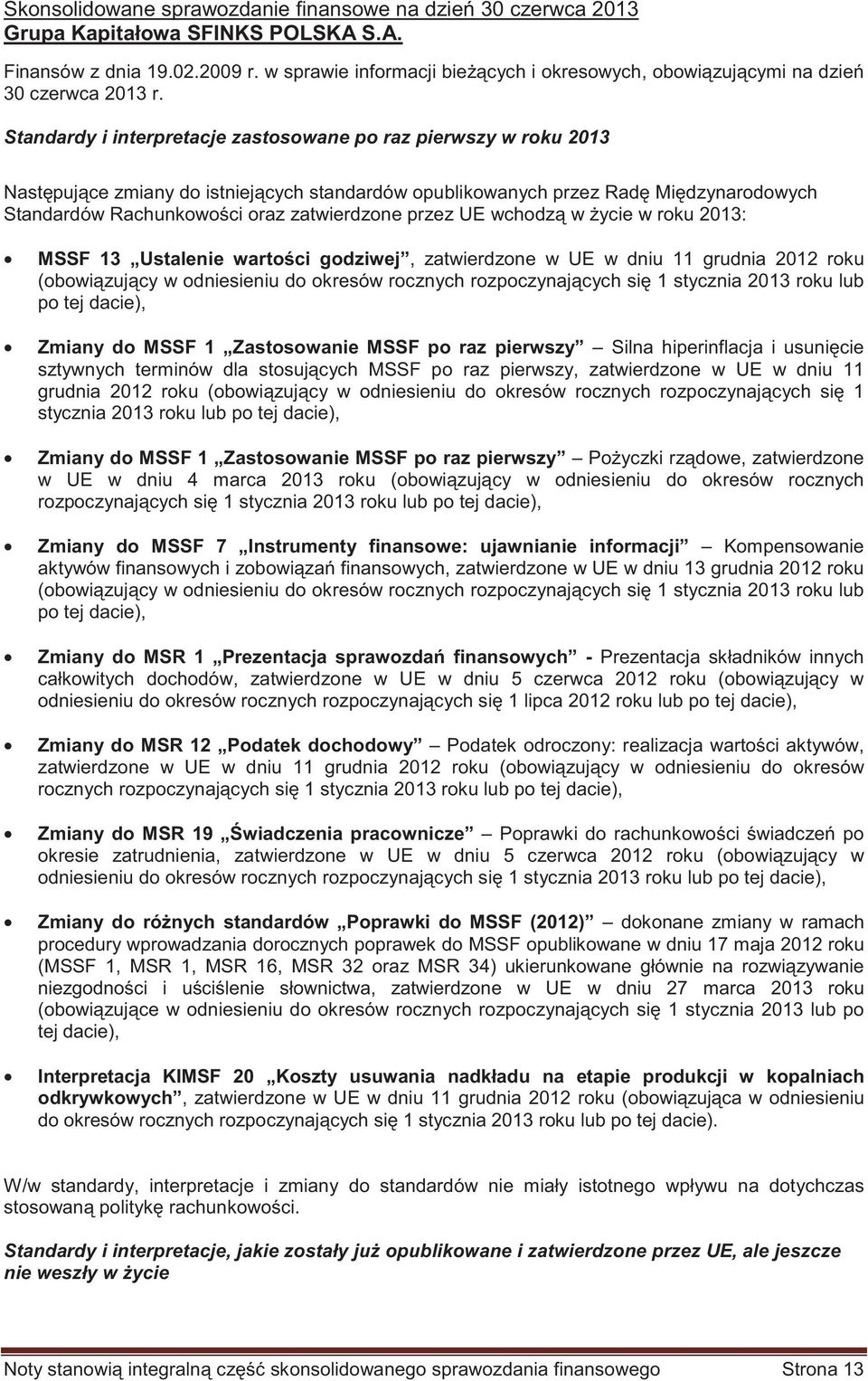 Standardy i interpretacje zastosowane po raz pierwszy w roku 2013 Nastpujce zmiany do istniejcych standardów opublikowanych przez Rad Midzynarodowych Standardów Rachunkowoci oraz zatwierdzone przez