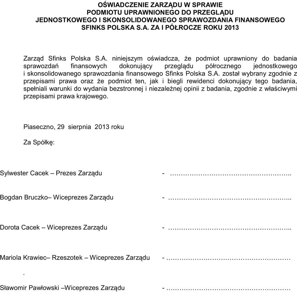 właciwymi przepisami prawa krajowego. Piaseczno, 29 sierpnia 2013 roku Za Spółk: Sylwester Cacek Prezes Zarzdu -.. Bogdan Bruczko Wiceprezes Zarzdu -... Dorota Cacek Wiceprezes Zarzdu -.