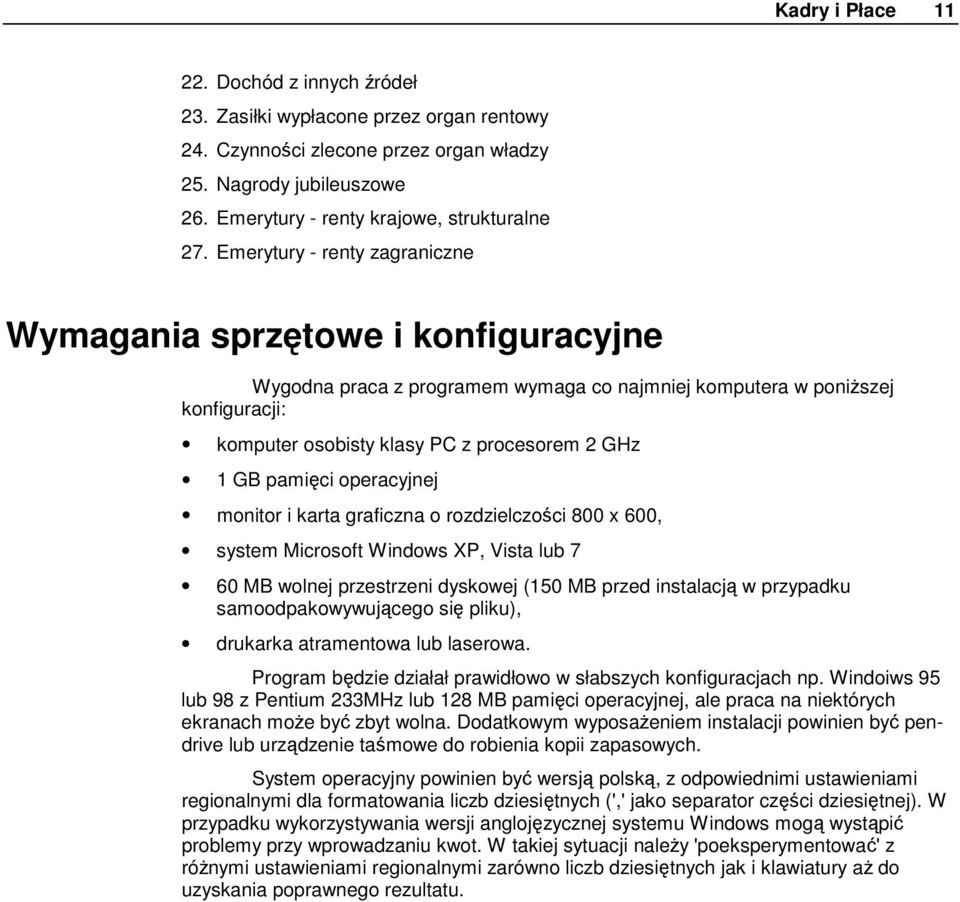 pamięci operacyjnej monitor i karta graficzna o rozdzielczości 800 x 600, system Microsoft Windows XP, Vista lub 7 60 MB wolnej przestrzeni dyskowej (150 MB przed instalacją w przypadku