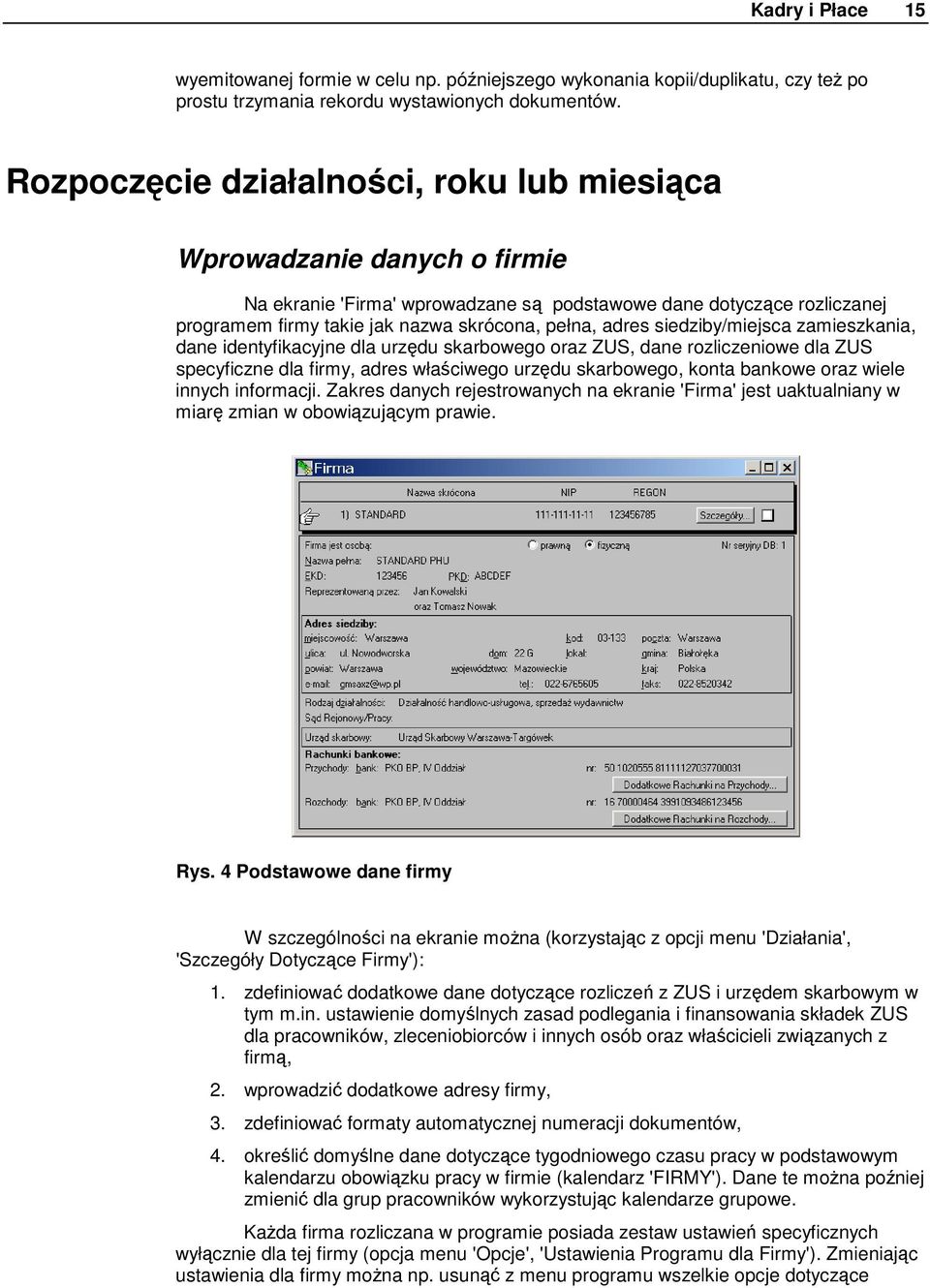 siedziby/miejsca zamieszkania, dane identyfikacyjne dla urzędu skarbowego oraz ZUS, dane rozliczeniowe dla ZUS specyficzne dla firmy, adres właściwego urzędu skarbowego, konta bankowe oraz wiele