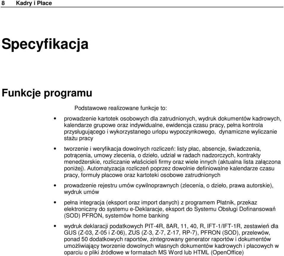 świadczenia, potrącenia, umowy zlecenia, o dzieło, udział w radach nadzorczych, kontrakty menedżerskie, rozliczanie właścicieli firmy oraz wiele innych (aktualna lista załączona poniżej).