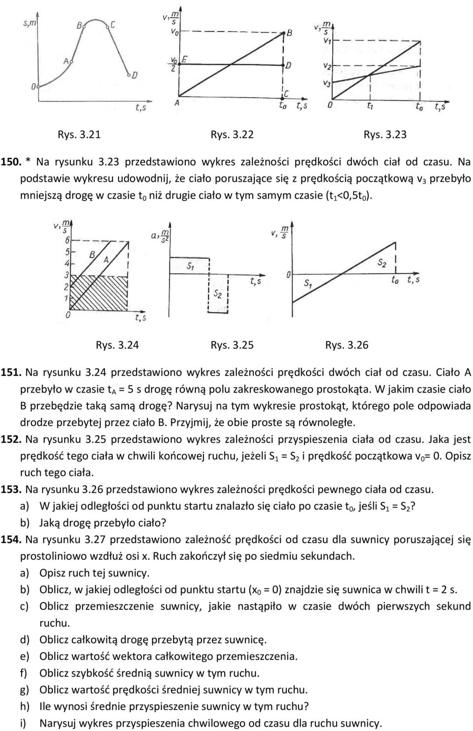 3.26 151. Na rysunku 3.24 przedstawiono wykres zależności prędkości dwóch ciał od czasu. Ciało A przebyło w czasie t A = 5 s drogę równą polu zakreskowanego prostokąta.