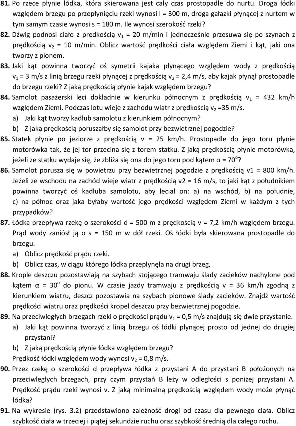 Dźwig podnosi ciało z prędkością v 1 = 20 m/min i jednocześnie przesuwa się po szynach z prędkością v 2 = 10 m/min. Oblicz wartość prędkości ciała względem Ziemi i kąt, jaki ona tworzy z pionem. 83.