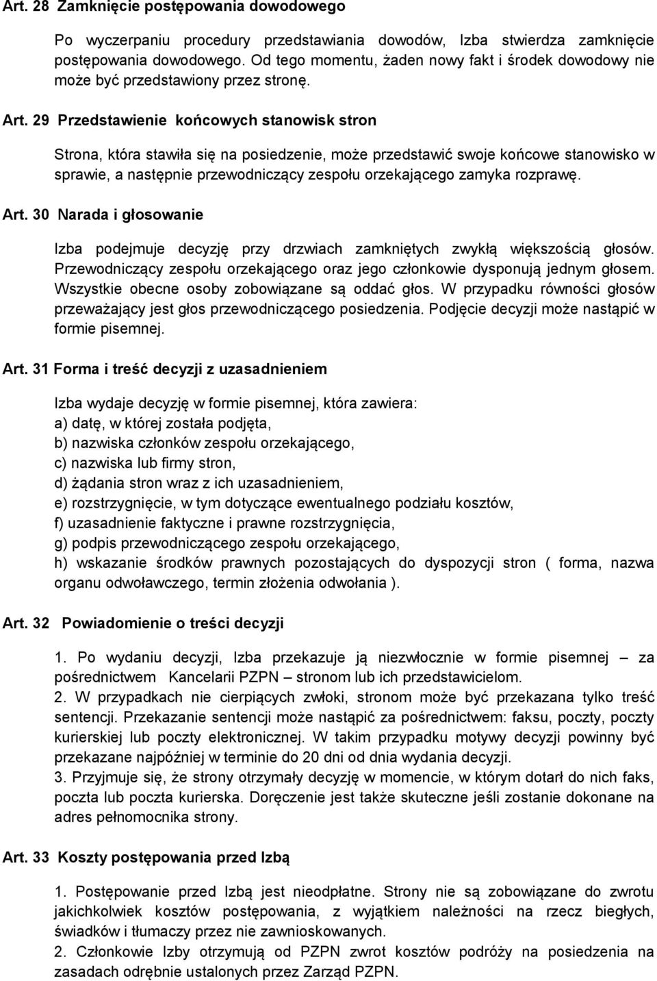 29 Przedstawienie końcowych stanowisk stron Strona, która stawiła się na posiedzenie, może przedstawić swoje końcowe stanowisko w sprawie, a następnie przewodniczący zespołu orzekającego zamyka