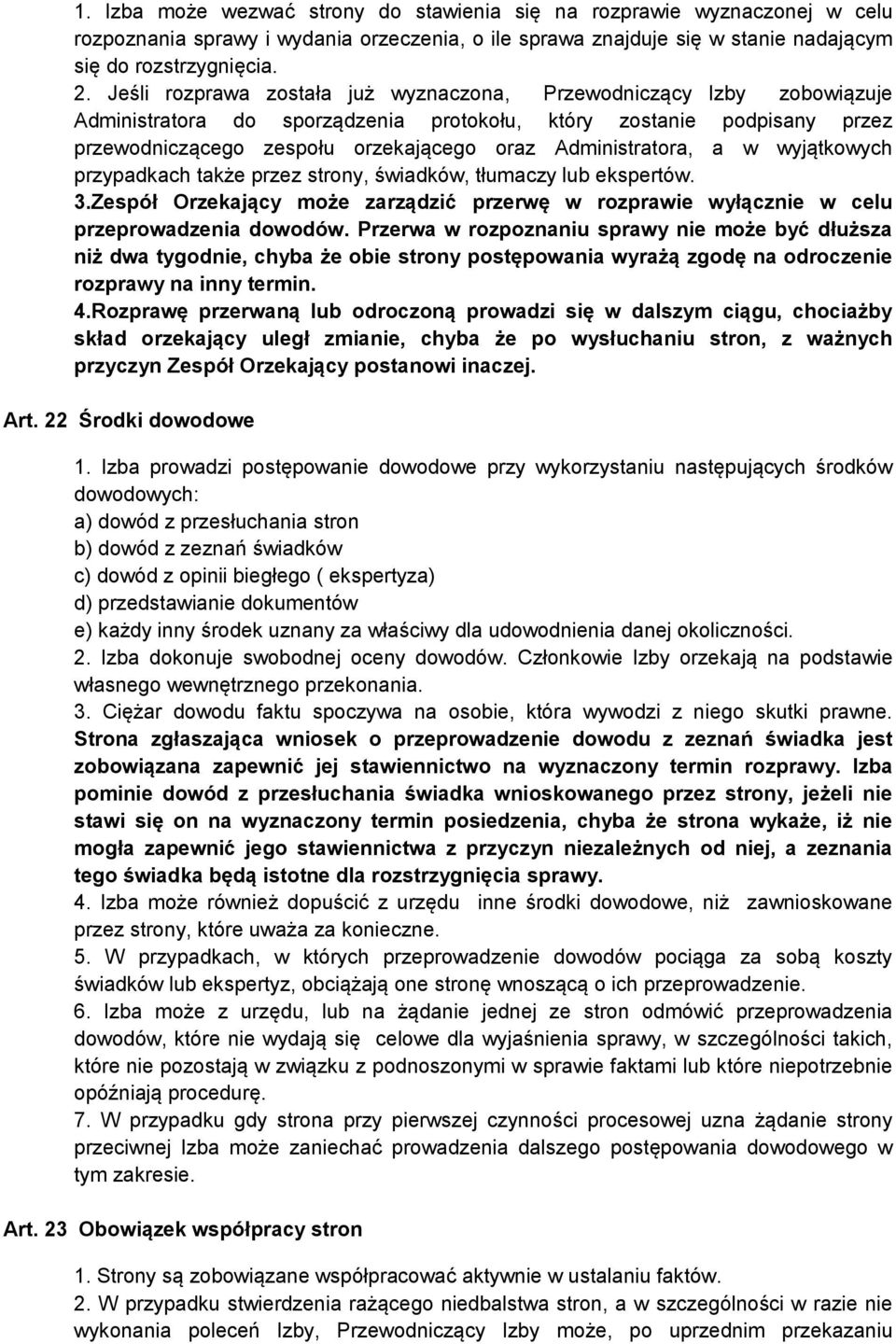 Administratora, a w wyjątkowych przypadkach także przez strony, świadków, tłumaczy lub ekspertów. 3.Zespół Orzekający może zarządzić przerwę w rozprawie wyłącznie w celu przeprowadzenia dowodów.