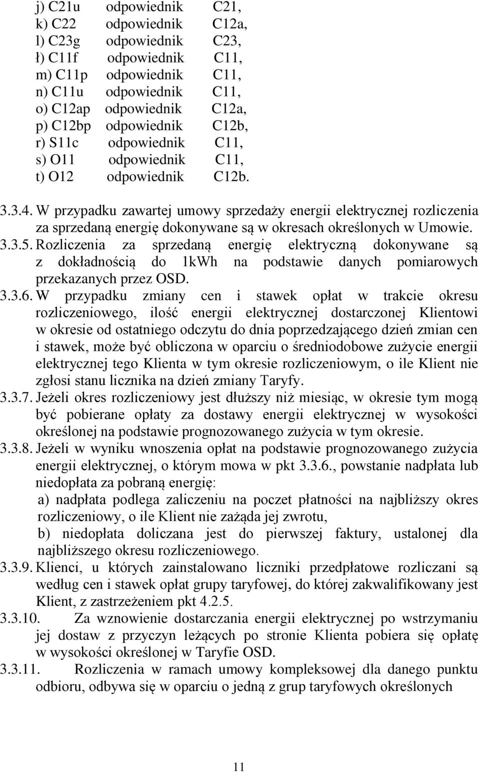 W przypadku zawartej umowy sprzedaży energii elektrycznej rozliczenia za sprzedaną energię dokonywane są w okresach określonych w Umowie. 3.3.5.