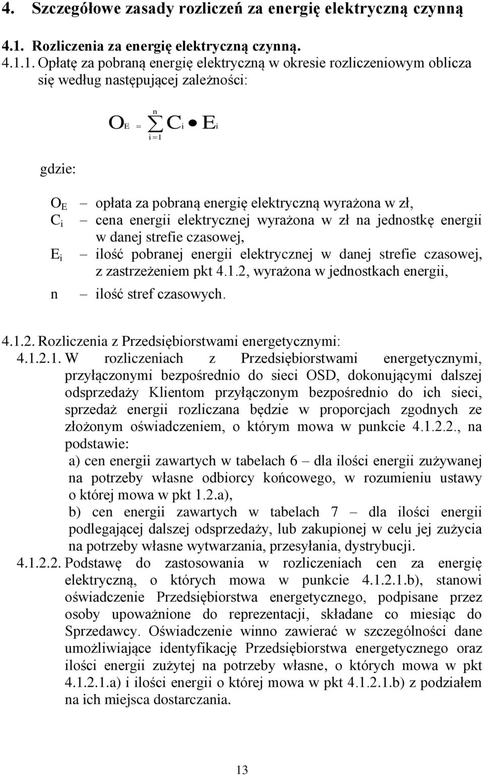 1. Opłatę za pobraną energię elektryczną w okresie rozliczeniowym oblicza się według następującej zależności: O E n Ci Ei i 1 gdzie: O E opłata za pobraną energię elektryczną wyrażona w zł, C i cena