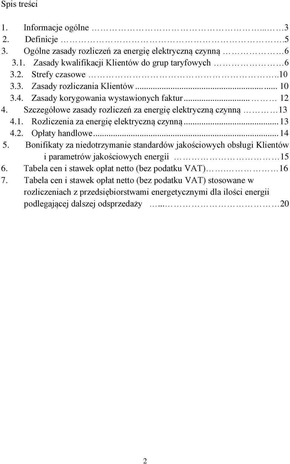 .. 13 4.2. Opłaty handlowe... 14 5. Bonifikaty za niedotrzymanie standardów jakościowych obsługi Klientów i parametrów jakościowych energii 15 6.