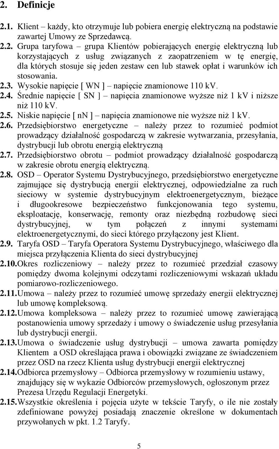 Wysokie napięcie [ WN ] napięcie znamionowe 110 kv. 2.4. Średnie napięcie [ SN ] napięcia znamionowe wyższe niż 1 kv i niższe niż 110 kv. 2.5.