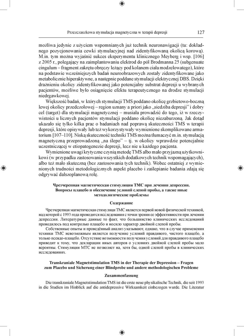 , polegający na zaimplantowaniu elektrod do pól Brodmanna 25 (subgenuate cingulum fragment zakrętu obręczy leżący pod kolanem ciała modzelowatego), które na podstawie wcześniejszych badań