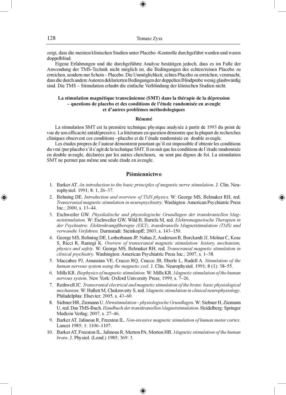 nur Schein Placebo. Die Unmöglichkeit, echtes Placebo zu erreichen, verursacht, dass die durch andere Autoren deklarierten Bedingungen der doppelten Blindprobe wenig glaubwürdig sind.