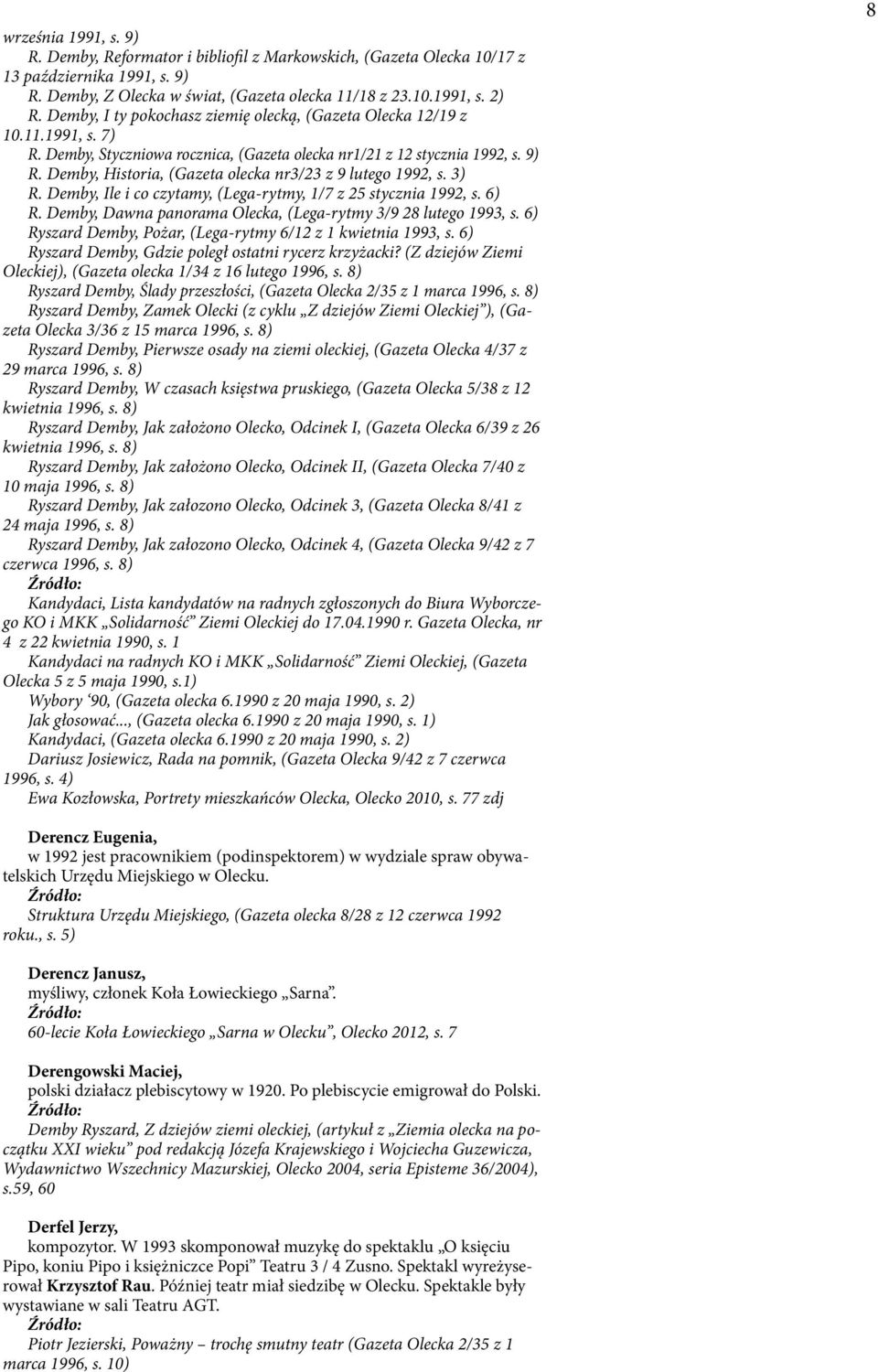 Demby, Historia, (Gazeta olecka nr3/23 z 9 lutego 1992, s. 3) R. Demby, Ile i co czytamy, (Lega-rytmy, 1/7 z 25 stycznia 1992, s. 6) R. Demby, Dawna panorama Olecka, (Lega-rytmy 3/9 28 lutego 1993, s.